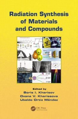 Radiation Synthesis of Materials and Compounds [With CDROM] by Kharisov, Boris Ildusovich