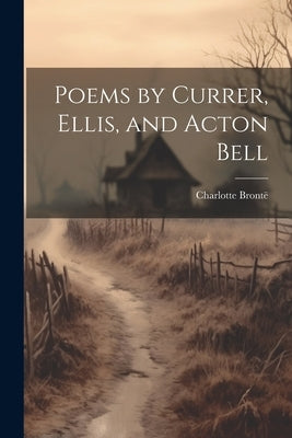 Poems by Currer, Ellis, and Acton Bell by Brontë, Charlotte