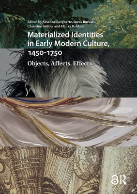 Materialized Identities in Early Modern Culture, 1450-1750: Objects, Affects, Effects by Burghartz, Susanna