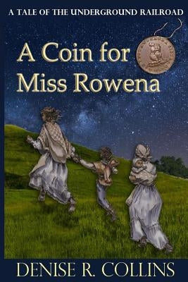A Coin for Miss Rowena: A Tale of the Underground Railroad by Collins, Denise R.