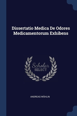 Dissertatio Medica De Odores Medicamentorum Exhibens by Wåhlin, Andreas