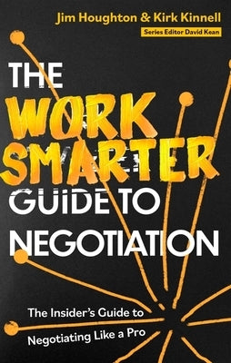 The Work Smarter Guide to Negotiation: The Insider's Guide to Negotiating Like a Pro by Houghton, Jim