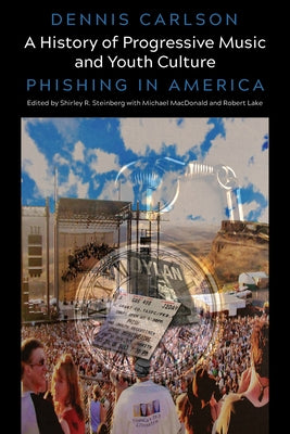 A History of Progressive Music and Youth Culture: Phishing in America by Steinberg, Shirley R.