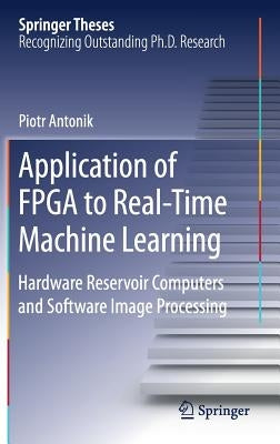 Application of FPGA to Real‐time Machine Learning: Hardware Reservoir Computers and Software Image Processing by Antonik, Piotr