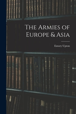 The Armies of Europe & Asia by Upton, Emory