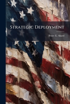 Strategic Deployment: An Analysis of how the United States Army Europe Deployed VII Corps to Southwest Asia and the 1st Armored Division to Bosnia by Akard, Bruce E.