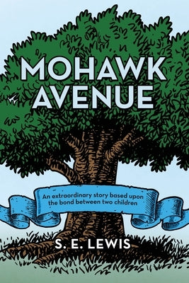 Mohawk Avenue: An Extraordinary Story Based Upon the Bond Between Two Children by Lewis, S. E.