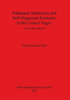 Nabataean Settlement and Self-Organized Economy in the Central Negev: Crisis and renewal by Erickson-Gini, Tali