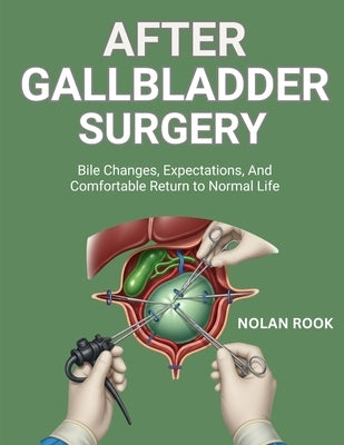 After Gallbladder Surgery: Bile changes, expectations, and comfortable return to normal life by Rook, Nolan