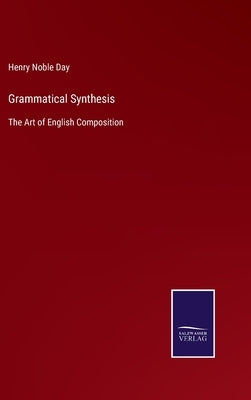 Grammatical Synthesis: The Art of English Composition by Day, Henry Noble