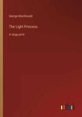The Light Princess: in large print by MacDonald, George