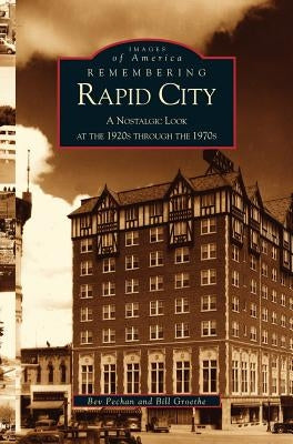 Remembering Rapid City: A Nostalgic Look at the 1920s Through the 1970s by Pechan, Bev