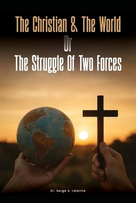 The Christian and the world or The Struggles of two forces by Lalanne, Serge Aubin