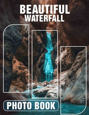 Beautiful Waterfall Photo Book: Stunning Captures Of Nature's Cascading Wonders Featuring 40 Breathtaking Scenes by Moyer, Keiran