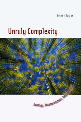 Unruly Complexity: Ecology, Interpretation, Engagement by Taylor, Peter J.