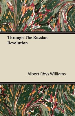 Through The Russian Revolution by Williams, Albert Rhys