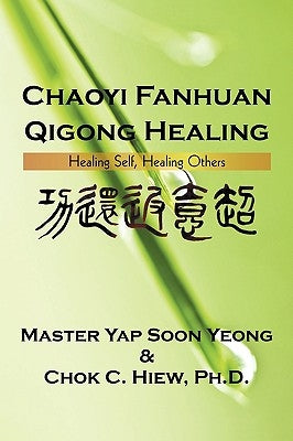 Chaoyi Fanhuan Qigong Healing: Healing Self, Healing Others by Master Soon Yeong, Yap
