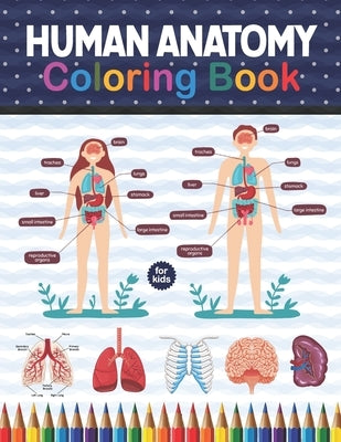 Human Anatomy Coloring Book For Kids: Human Body Anatomy Coloring Book For Kids, Boys and Girls and Medical Students. Gift For Boys & Girls. Human Bod by Publication, Shirkaylene