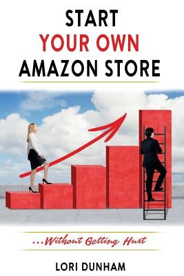 Start Your Own Amazon Store: ...Without Getting Hurt by Dunham, Lori