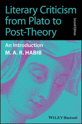 Literary Criticism from Plato to Post-Theory: An Introduction by Habib, M. A. R.