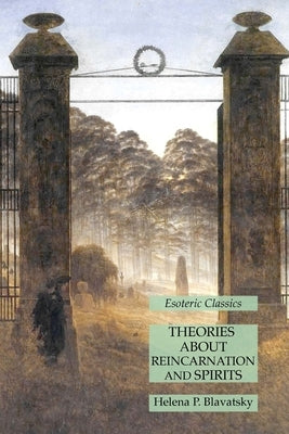 Theories About Reincarnation and Spirits: Esoteric Classics by Blavatsky, Helena P.
