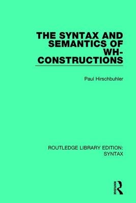 The Syntax and Semantics of Wh-Constructions by Hirschbühler, Paul