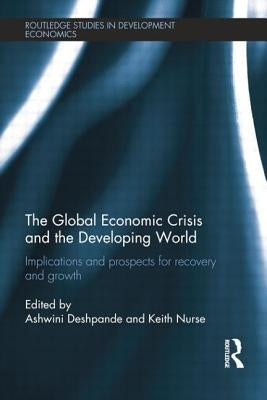 The Global Economic Crisis and the Developing World: Implications and Prospects for Recovery and Growth by Deshpande, Ashwini