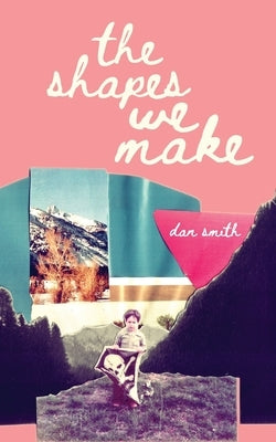 The Shapes We Make by Smith, Dan
