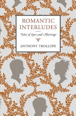 Romantic Interludes: Tales of Love and Marriage by Trollope, Anthony