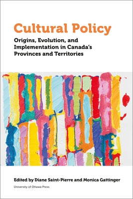 Cultural Policy: Origins, Evolution, and Implementation in Canada's Provinces and Territories by Gattinger, Monica