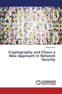 Cryptography and Chaos a New Approach in Network Security by Kumar Aditya