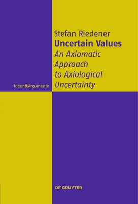 Uncertain Values: An Axiomatic Approach to Axiological Uncertainty by Riedener, Stefan
