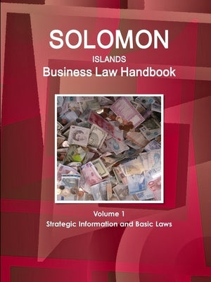 Solomon Islands Business Law Handbook Volume 1 Strategic Information and Basic Laws by Www Ibpus Com