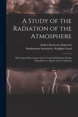 A Study of the Radiation of the Atmosphere: Based Upon Observations of the Nocturnal Radiation During Expeditions to Algeria and to California by Ångström, Anders Knutsson 1888-