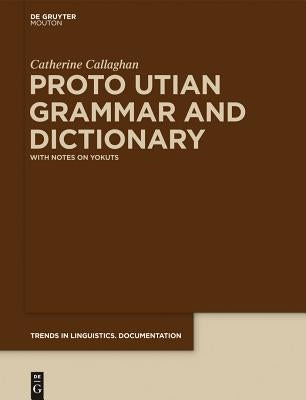 Proto Utian Grammar and Dictionary: With Notes on Yokuts by Callaghan, Catherine