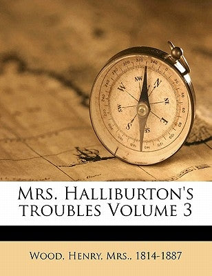 Mrs. Halliburton's Troubles Volume 3 by Wood, Henry Mrs 1814