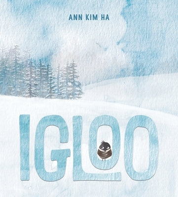 Igloo: A Home Built from Kindness and a Giant Snowball by Ha, Ann Kim