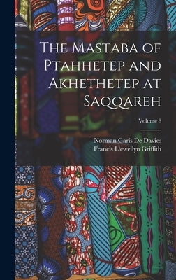The Mastaba of Ptahhetep and Akhethetep at Saqqareh; Volume 8 by Griffith, Francis Llewellyn