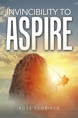 Invincibility to Aspire by Schriber, Rose