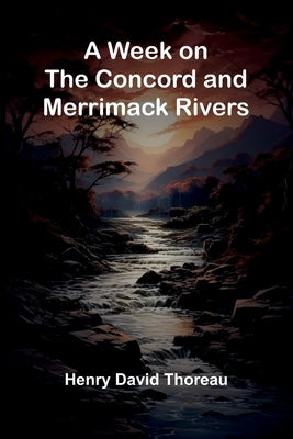 A Week On The Concord And Merrimack Rivers by Henry David Thoreau