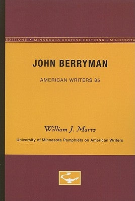 John Berryman - American Writers 85: University of Minnesota Pamphlets on American Writers by Martz, William J.