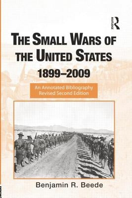 The Small Wars of the United States, 1899-2009: An Annotated Bibliography by Beede, Benjamin R.