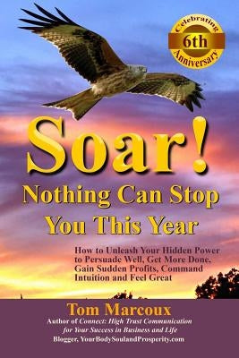 Soar! Nothing Can Stop You This Year: How to Unleash Your Hidden Power to Persuade Well, Get More Done, Gain Sudden Profits, Command Intuition and Fee by Robbins, Mike
