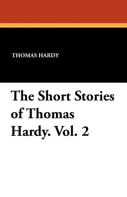 The Short Stories of Thomas Hardy. Vol. 2 by Hardy, Thomas