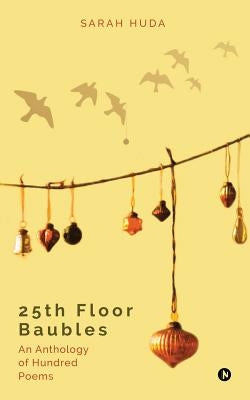 25th Floor Baubles: An Anthology of Hundred Poems by Sarah Huda