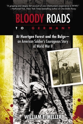 Bloody Roads to Germany: At Huertgen Forest and the Bulge--an American Soldier's Courageous Story of World War II by Meller, William F.
