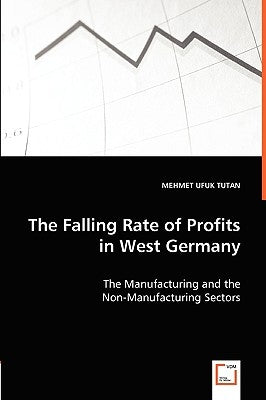 The Falling Rate of Profits in West Germany - The Manufacturing and the Non-Manufacturing Sectors by Ufuk Tutan, Mehmet