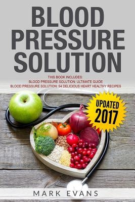 Blood Pressure Solution: Solution - 2 Manuscripts - The Ultimate Guide to Naturally Lowering High Blood Pressure and Reducing Hypertension & 54 by Evans, Mark