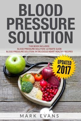 Blood Pressure Solution: Solution - 2 Manuscripts - The Ultimate Guide to Naturally Lowering High Blood Pressure and Reducing Hypertension & 54 by Evans, Mark