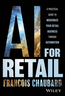 AI for Retail: A Practical Guide to Modernize Your Retail Business Through Automation by Chaubard, Francois